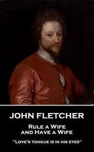 «Rule a Wife, and Have a Wife» by John Fletcher