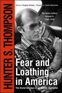 Fear And Loathing In America: The Brutal Odyssey of an Outlaw Journalist