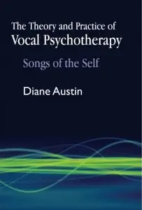 The Theory and Practice of Vocal Psychotherapy: Songs of the Self