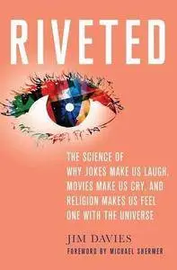 Riveted : the science of why jokes make us laugh, movies make us cry, and religion makes us feel one with the universe (Repost)