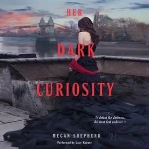 «Her Dark Curiosity» by Megan Shepherd