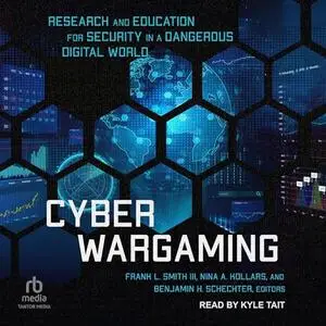 Cyber Wargaming: Research and Education for Security in a Dangerous Digital World [Audiobook]
