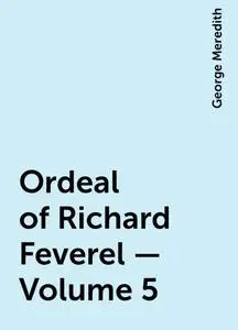 «Ordeal of Richard Feverel — Volume 5» by George Meredith