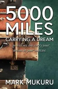 «5000 Miles – Carrying A Dream» by Mark Mukuru