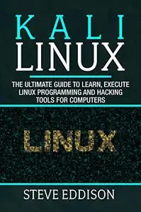 Kali Linux: The ultimate guide to learn, execute linux programming and Hacking tools for computers