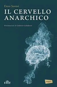 Enzo Soresi - Il cervello anarchico. Presentazione di Umberto Galimberti (2013) [Repost]