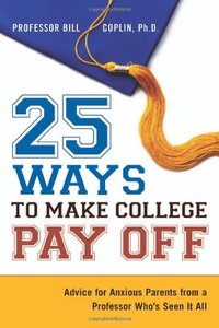 25 Ways to Make College Pay Off: Advice for Anxious Parents from a Professor Who's See It All