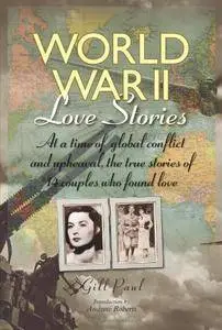 World War II Love Stories: At a Time of Global Conflict and Upheaval, the True Stories of 14 Couples Who Found Love