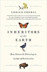 Inheritors of the Earth: How Nature Is Thriving in an Age of Extinction