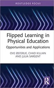 Flipped Learning in Physical Education: Opportunities and Applications