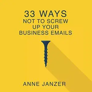 33 Ways Not to Screw Up Your Business Emails: 33 Ways Series [Audiobook]