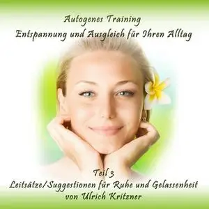 «Autogenes Training Entspannung und Ausgleich für Ihren Alltag - Teil 3: Leitsätze/Suggestionen für Ruhe und Gelassenhei