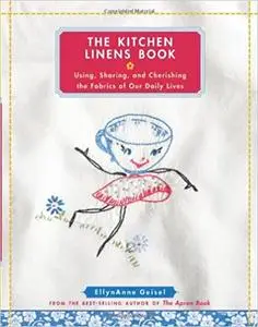 The Kitchen Linens Book: Using, Sharing, and Cherishing the Fabrics of Our Daily Lives Ed 2