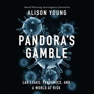 Pandora's Gamble: Lab Leaks, Pandemics, and a World at Risk [Audiobook]