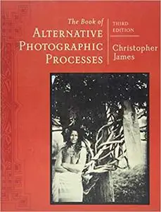 The Book of Alternative Photographic Processes Ed 3