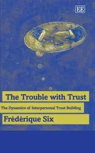 The Trouble With Trust: The Dynamics of Interpersonal Trust Building (Repost)