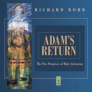 Adam's Return: The Five Promises of Male Initiation [Audiobook]