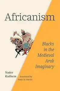 Africanism: Blacks in the Medieval Arab Imaginary