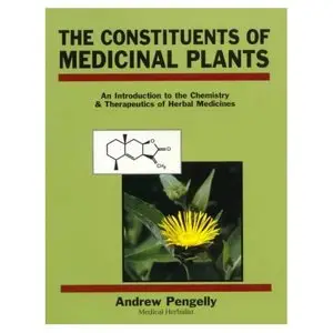 The Constituents of Medicinal Plants: An Introduction to the Chemistry and Therapeutics of Herbal Medicine by A  Pengelly[