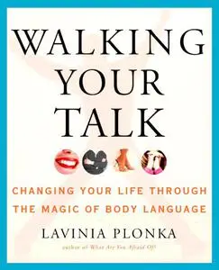 Walking Your Talk: Changing Your Life Through the Magic of Body Language