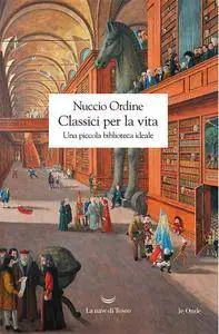 Nuccio Ordine - Classici per la vita. Una piccola biblioteca ideale