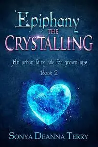 «Epiphany – The Crystalling» by Sonya Deanna Terry