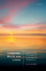 Language, World, and Limits: Essays in the Philosophy of Language and Metaphysics