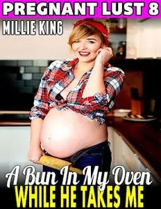 «A Bun In My Oven While He Takes Me : Pregnant Lust 8» by Millie King