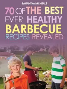 «BBQ Recipe Book: 70 Of The Best Ever Healthy Barbecue RecipesRevealed!» by Samantha Michaels