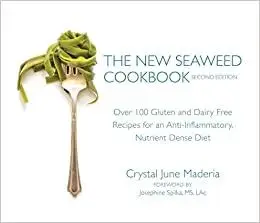 The New Seaweed Cookbook, Second Edition: Over 100 Gluten and Dairy Free Recipes for an Anti-Inflammatory, Nutrient Dens Ed 2