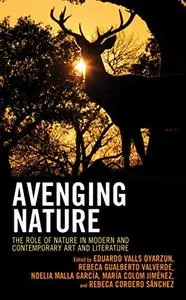 Avenging Nature: The Role of Nature in Modern and Contemporary Art and Literature (Ecocritical Theory and Practice)