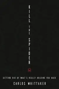 Kill the Spider: Getting Rid of What’s Really Holding You Back