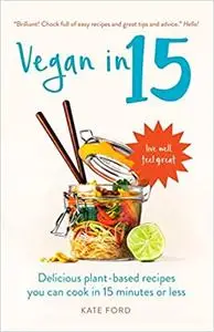 Vegan in 15: Delicious Plant-based recipes you can cook in 15 minutes or less