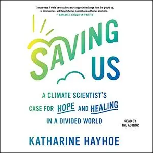 Saving Us: A Climate Scientist's Case for Hope and Healing in a Divided World [Audiobook]