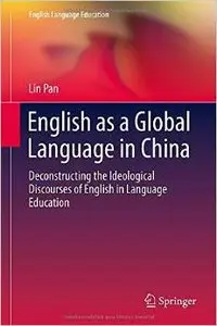English as a Global Language in China: Deconstructing the Ideological Discourses of English in Language Education (repost)