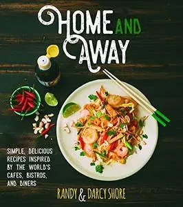 Home and Away: Simple, Delicious Recipes Inspired by the World's Cafes, Bistros, and Diners