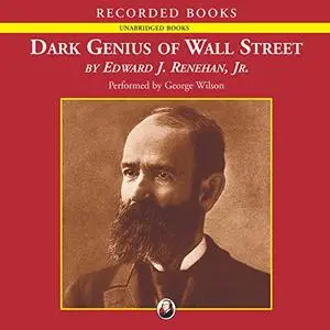 Dark Genius of Wall Street: The Misunderstood Life of Jay Gould, King of the Robber Barons [Audiobook]