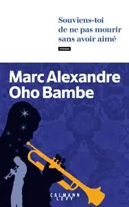 Marc Alexandre Oho Bambe, "Souviens-toi de ne pas mourir sans avoir aimé"