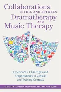 Collaborations Within and Between Dramatherapy and Music Therapy: Experiences, Challenges and Opportunities in Clinical and...