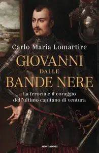 Carlo Maria Lomartire - Giovanni dalle Bande Nere