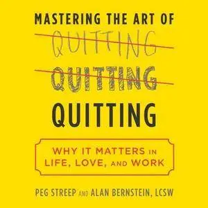 Mastering the Art of Quitting: Why It Matters in Life, Love, and Work [Audiobook]