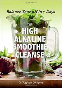 The High Alkaline Smoothie Cleanse: Balance Your pH in 7 Days