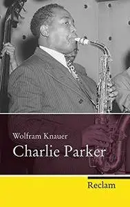 Charlie Parker von Wolfram Knauer