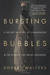 Bursting Bubbles: A Secret History of Champagne and the Rise of the Great Growers