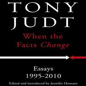 «When the Facts Change: Essays, 1995-2010» by Tony Judt