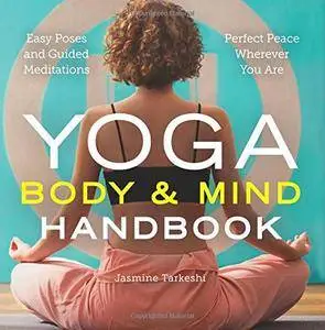 Yoga Body and Mind Handbook: Easy Poses, Guided Meditations, Perfect Peace Wherever You Are