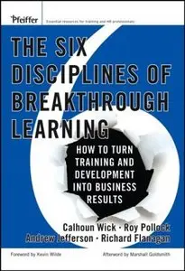 The Six Disciplines of Breakthrough Learning: How to Turn Training and Development Into Business Results