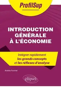 Andrea Fournel, "Introduction générale à l'économie : Intégrer rapidement les grands concepts et les réflexes d'analyse"
