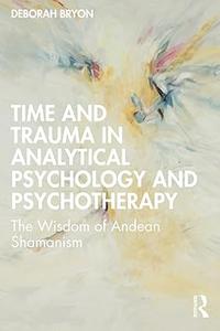 Time and Trauma in Analytical Psychology and Psychotherapy: The Wisdom of Andean Shamanism