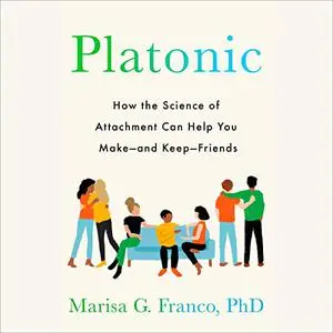 Platonic: How the Science of Attachment Can Help You Make—and Keep—Friends [Audiobook]